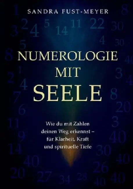 Numerologie mit Seele: Wie du mit Zahlen deinen Weg erkennst - für Klarheit, Kraft und spirituelle Tiefe. by Sandra Fust -. Meyer