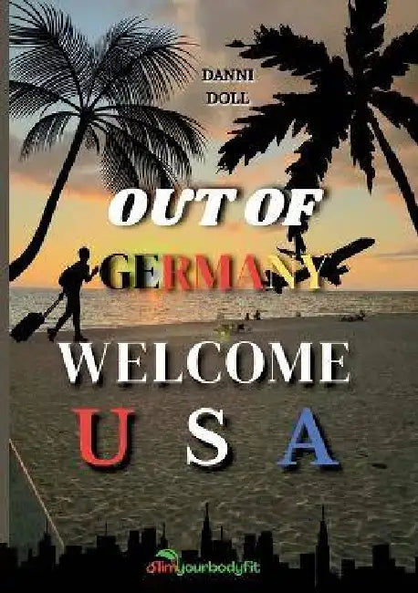 Out of Germany - Welcome USA: Der ultimative Ratgeber für deine Auswanderung in die USA by Danni Doll