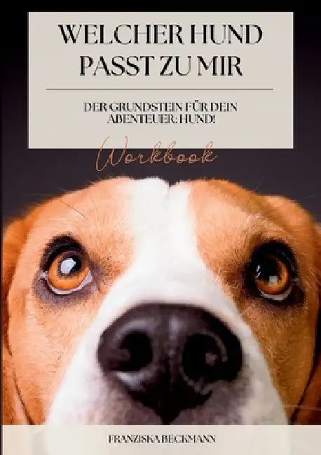 Welcher Hund passt zu mir?: Der Grundstein für dein Abenteuer: Hund! by Franziska Beckmann