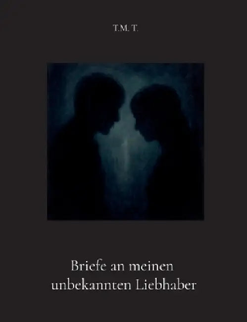Briefe an meinen unbekannten Liebhaber by T. M. T