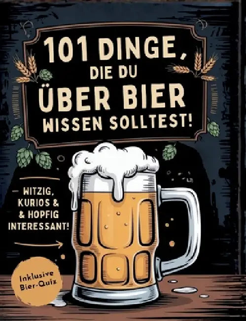 101 Dinge, die du über Bier wissen solltest! Witzig, kurios & hopfig interessant: Inkl. Bierquiz by Surprise Books Creations