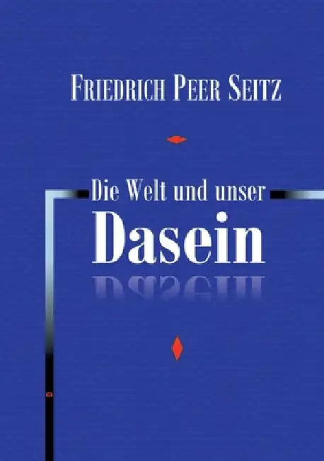 Die Welt und unser Dasein by Friedrich Peer Seitz