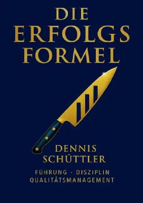 Die Erfolgsformel: Führung, Disziplin und Qualitätsmanagement by Dennis Schüttler
