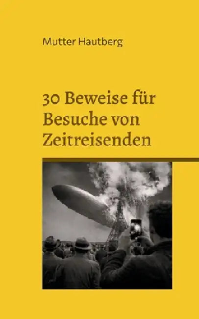 30 Beweise für Besuche von Zeitreisenden: Spuren im Archiv by Mutter Hautberg