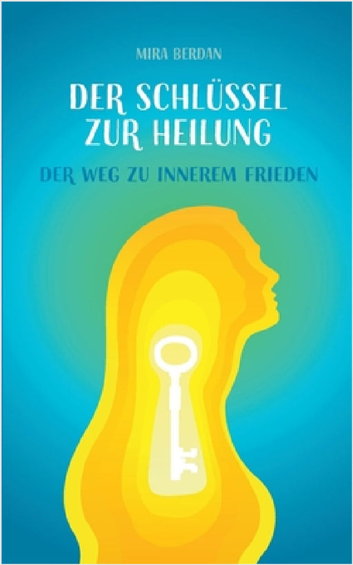 Der Schlüssel zur Heilung: Dein Weg zu innerem Frieden by Mira Berdan