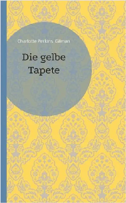 Die gelbe Tapete by Gilman, Charlotte Perkins