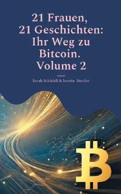 21 Frauen, 21 Geschichten: Ihr Weg zu Bitcoin. Volume 2 by Sarah Schädeli, Jasmin Stettler