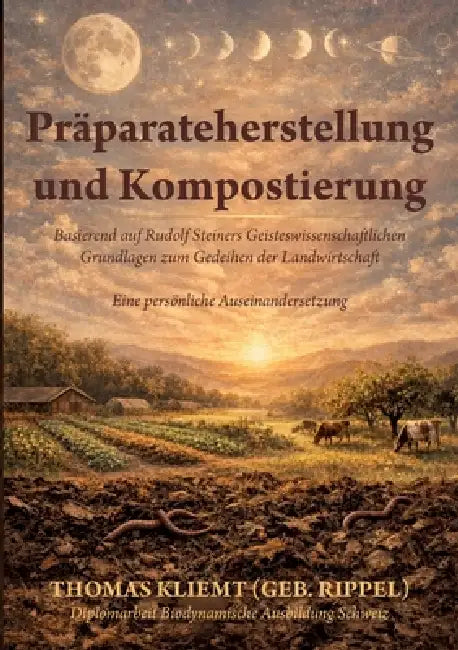 Präparateherstellung und Kompostierung: Basierend auf Rudolf Steiners Geisteswissenschaftlichen Grundlagen zum Gedeihen der Landwirtschaft - Eine pers by Thomas Kliemt (Geb Rippel)