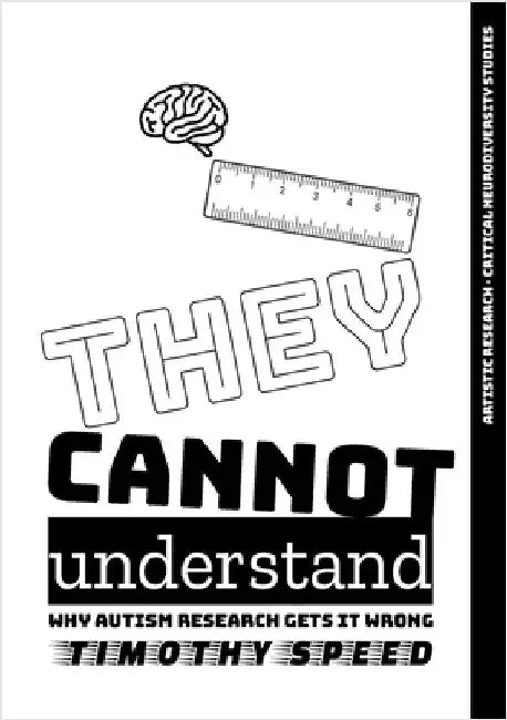 They Cannot Understand: Why Autism Research Gets It Wrong by Speed, Timothy