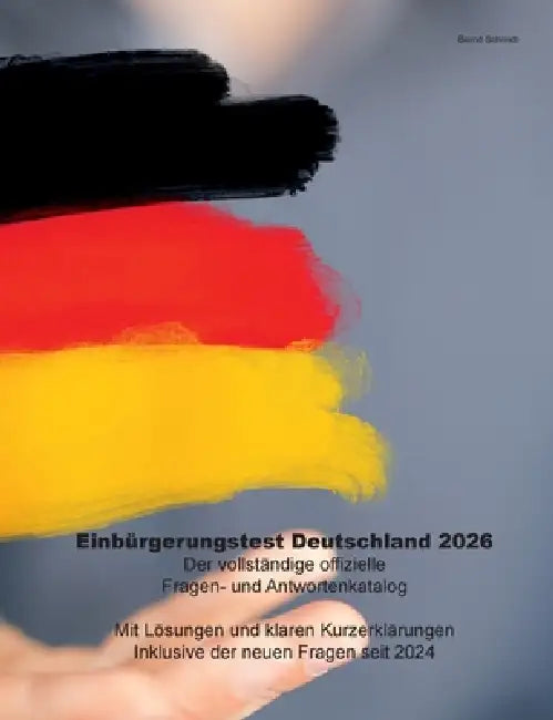 Einbürgerungstest Deutschland 2026: Der vollständige offizielle Fragen- und Antwortenkatalog by Bernd Schmidt