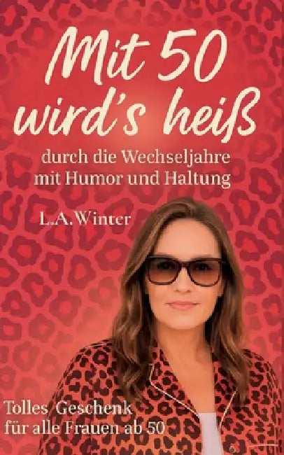 Mit 50 wird's heiß: durch die Wechseljahre mit Humor und Haltung by L. a. Winter