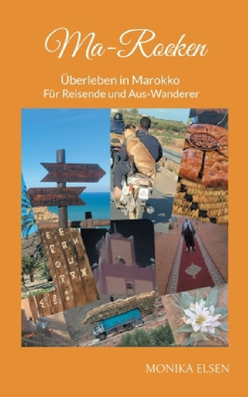 Ma-Rocken: Überleben in Marokko - Für Reisende und Aus-Wanderer by Monika Elsen