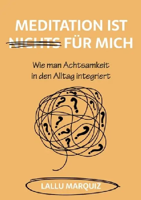 Meditation ist nichts für mich: Wie man Achtsamkeit in den Alltag integriert by Lallu Marquiz