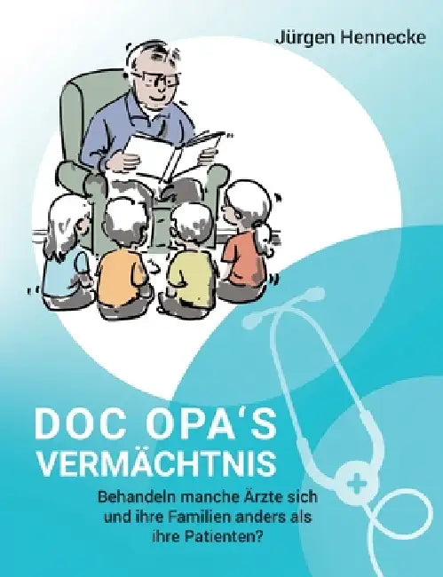 Doc Opa's Vermächtnis: Behandeln manche Ärzte sich und ihre Familien anders als ihre Patienten? by Jürgen Hennecke