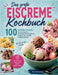 Das große Eiscreme Kochbuch: 100 einfache Rezepte für cremiges Eis, Fruchteis, Schokoladeneis, Joghurt-Eis und süße Familienlieblinge by Elisa Winterfeld