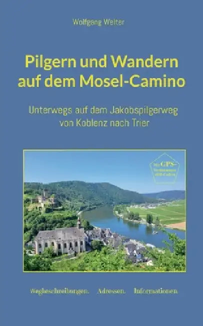Pilgern und Wandern auf dem Mosel-Camino: ... auf dem Jakobspilgerweg von Koblenz nach Trier by Wolfgang Welter