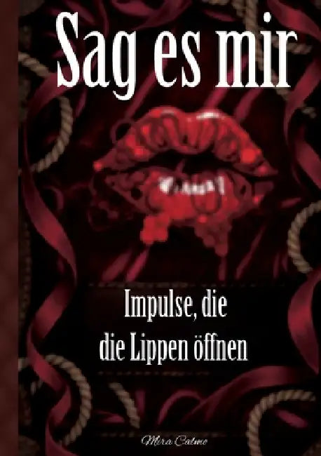 Sag es mir - Impulse, die die Lippen öffnen: Skripte für erregende Kommunikation, erfüllte Wünsche und spielerische Schamlosigkeit by Mira Calmo