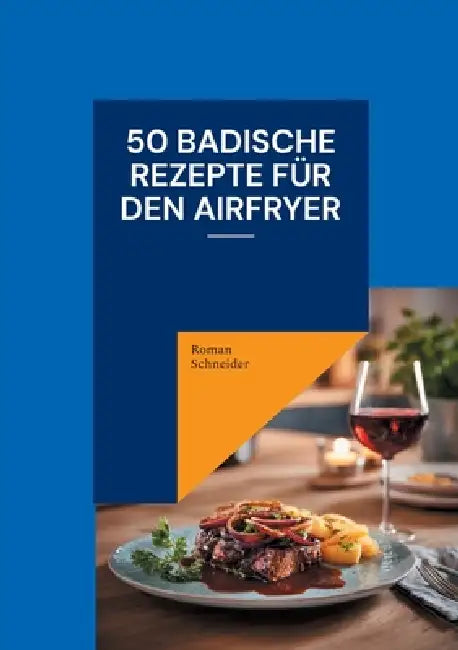 50 badische Rezepte für den Airfryer by Roman Schneider