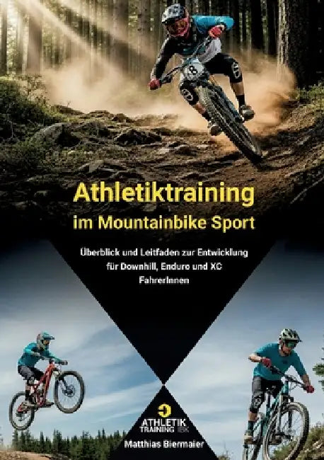 Athletiktraining im Mountainbike Sport: Ein Überblick und Leitfaden zur Entwicklung von Downhill, Enduro und XC FahrerInnen by Matthias Biermaier