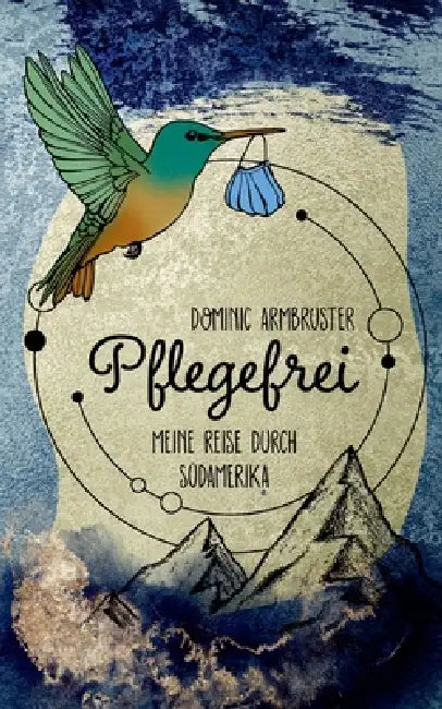 Pflegefrei: Meine Reise durch Südamerika by Dominic Armbruster