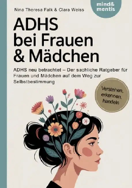 ADHS bei Frauen & Mädchen: ADHS neu betrachtet - Der sachliche Ratgeber für Frauen und Mädchen auf dem Weg zur Selbstbestimmung by Falk, Nina Theresa
