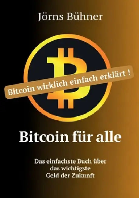 Bitcoin für alle: Bitcoin wirklich einfach erklärt. Das einfachste Buch über das wichtigste Geld der Zukunft by Jörns Bühner