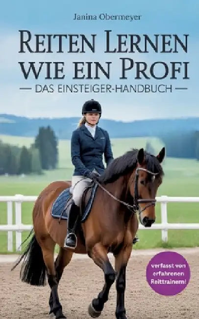 Reiten lernen wie ein Profi: Das Einsteiger-Handbuch: Reiten lernen für Anfänger und Fortgeschrittene by Janina Obermeyer