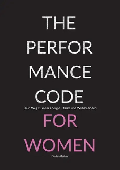 The Performance Code for Women: Dein Weg zu mehr Energie, Stärke und Wohlbefinden by Florian Graber