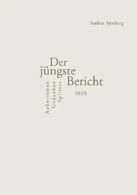 Der jüngste Bericht: Aphorismen - Gedanken - Splitter by Andree Amelang