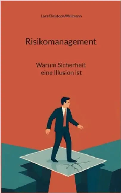 Risikomanagement - Warum Sicherheit eine Illusion ist by Wellmann, Lars Christoph