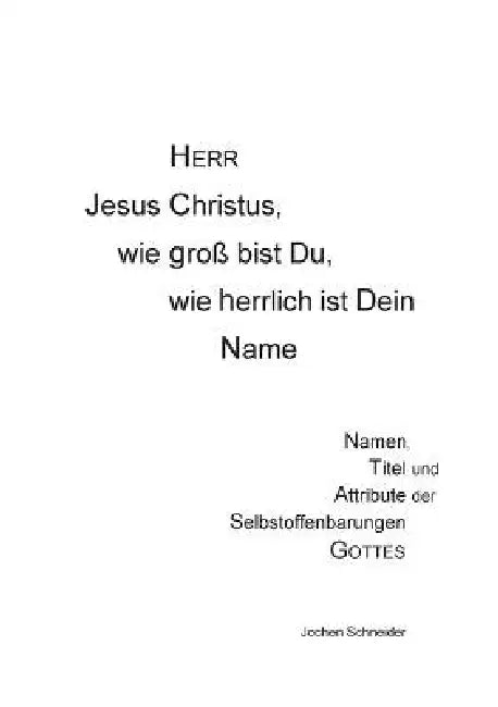 Herr Jesus Christus, wie groß bist du, wie herrlich ist Dein Name: Namen, Titel und Attribute der Selbstoffenbarungen Gottes by Jochen Schneider
