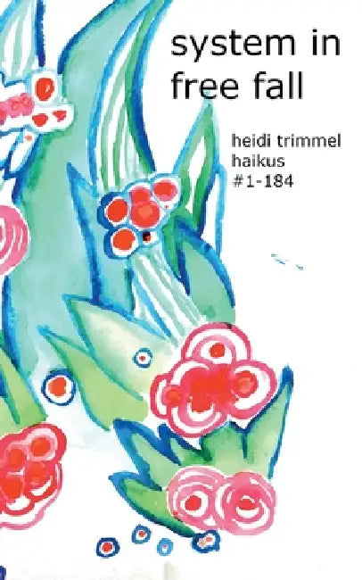 System in Free Fall: haikus #1 - 184 by Heidi Trimmel
