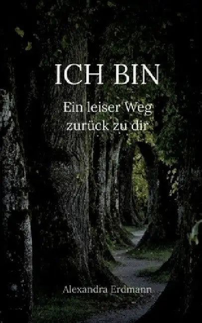Ich Bin: Ein leiser Weg zurück zu dir by Alexandra Erdmann