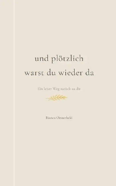 Und plötzlich warst du wieder da: Nicht laut, nicht grell, sondern wie ein Moment by Bianca Oesterheld