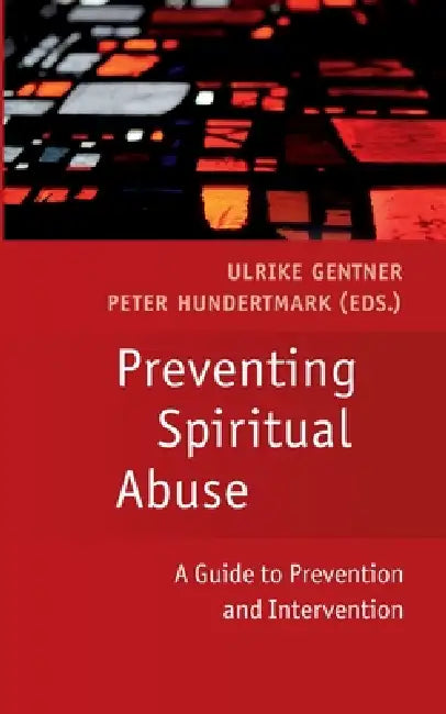 Preventing Spiritual Abuse: A Guide to Prevention and Intervention by Ulrike Gentner, Peter Hundertmark