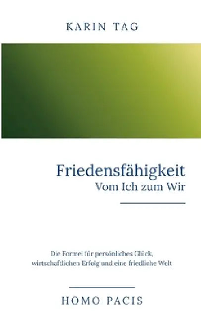 Friedensfähigkeit: Vom Ich zum Wir: Die Formel für persönliches Glück, wirtschaftlichen Erfolg und eine friedliche Welt by Karin Tag