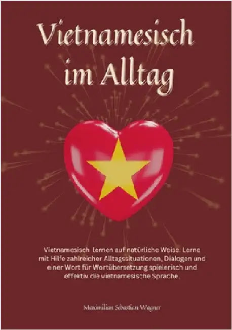 Vietnamesisch im Alltag: Vietnamesisch lernen auf natürliche Weise. Lerne mit Hilfe zahlreicher Alltagssituationen, Dialogen und einer Wort für Wortüb by Wagner, Maximilian Sebastian
