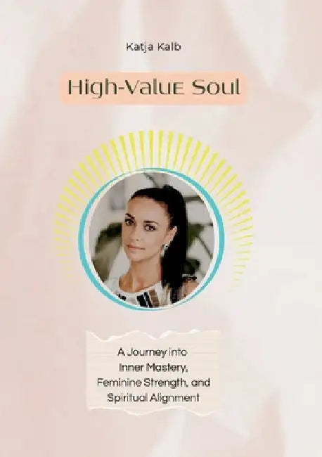 High Value Soul: A Guide from Woman to Woman by Katja Kalb