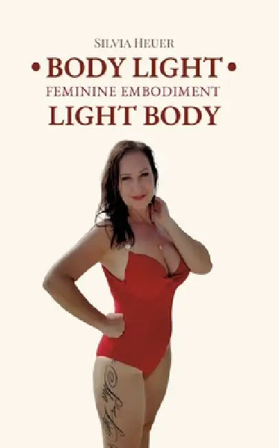 Body Light - Light Body: Feminine Embodiment by Silvia Heuer