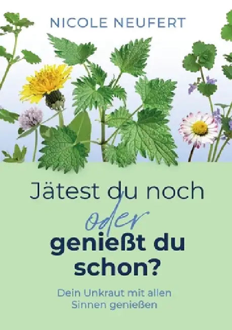 Jätest du noch oder genießt du schon?: Dein Unkraut mit allen Sinnen genießen by Nicole Neufert