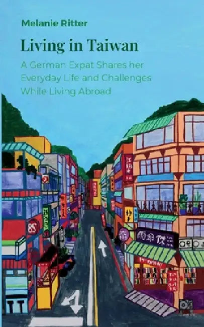 Living in Taiwan: A German Expat Shares her Everyday Life and Challenges While Living Abroad by Melanie Ritter