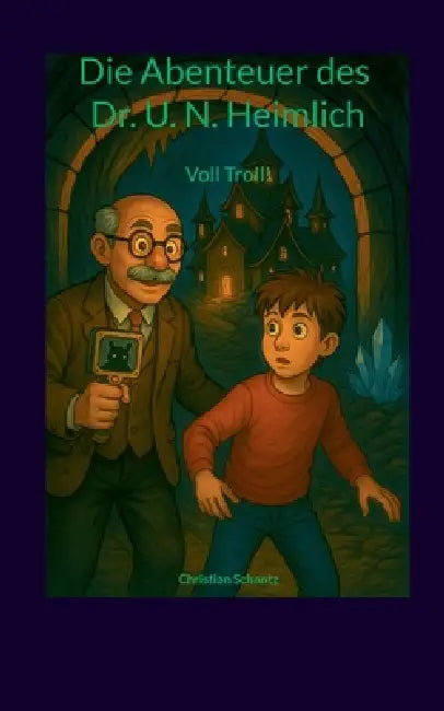 Die Abenteuer des Dr. U. N. Heimlich: Voll Troll! - Witzige Monster-Fantasy by Christian Schantz