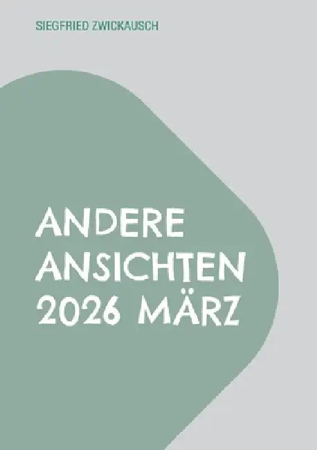 Andere Ansichten 2026 März by Siegfried Zwickausch