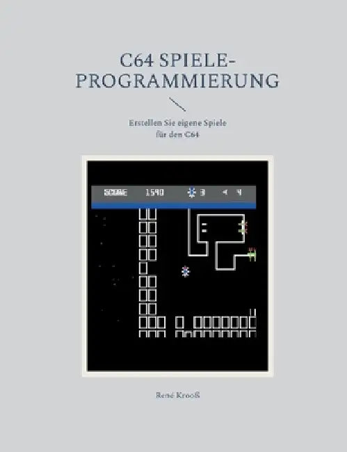 C64 Spiele-Programmierung: Erstellen Sie eigene Spiele für den C64 by René Krooß