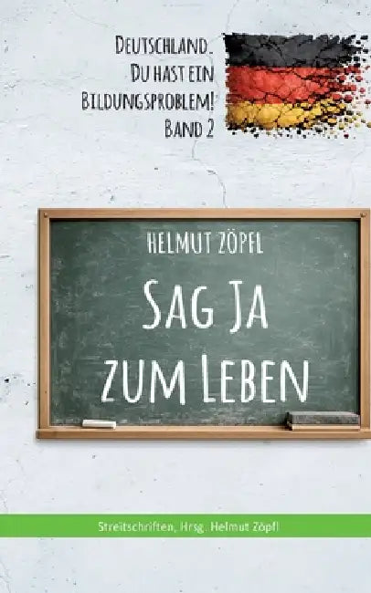Sag Ja zum Leben: Deutschland, Du hast ein Bildungsproblem! Band 2 by Helmut Zöpfl