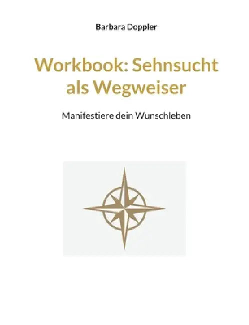 Workbook: Sehnsucht als Wegweiser: Manifestiere dein Wunschleben by Barbara Doppler