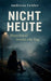 Nicht Heute: Manchmal reicht ein Tag by Andreas Felder