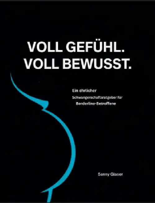 Voll Gefühl - voll bewusst: Schwanger mit Borderline by Sanny Glaser