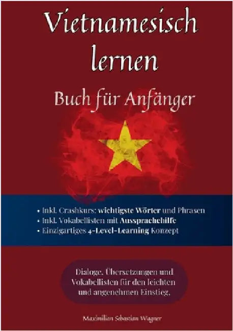 Vietnamesisch lernen: Buch für Anfänger: Dialoge, Übersetzungen und Vokabellisten für den leichten und angenehmen Einstieg. by Wagner, Maximilian Sebastian