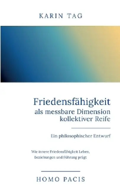 Friedensfähigkeit als messbare Dimension kollektiver Reife - Ein philosophischer Entwurf: Wie innere Friedensfähigkeit Leben, Beziehungen und Führung by Karin Tag